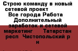 Строю команду в новый сетевой проект GREENWAY - Все города Работа » Дополнительный заработок и сетевой маркетинг   . Татарстан респ.,Чистопольский р-н